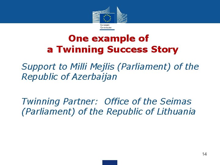 One example of a Twinning Success Story • Support to Milli Mejlis (Parliament) of