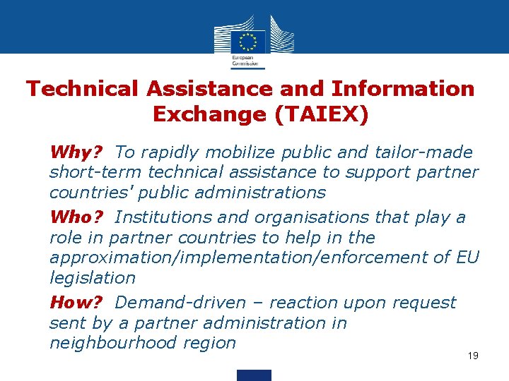 Technical Assistance and Information Exchange (TAIEX) • Why? To rapidly mobilize public and tailor-made