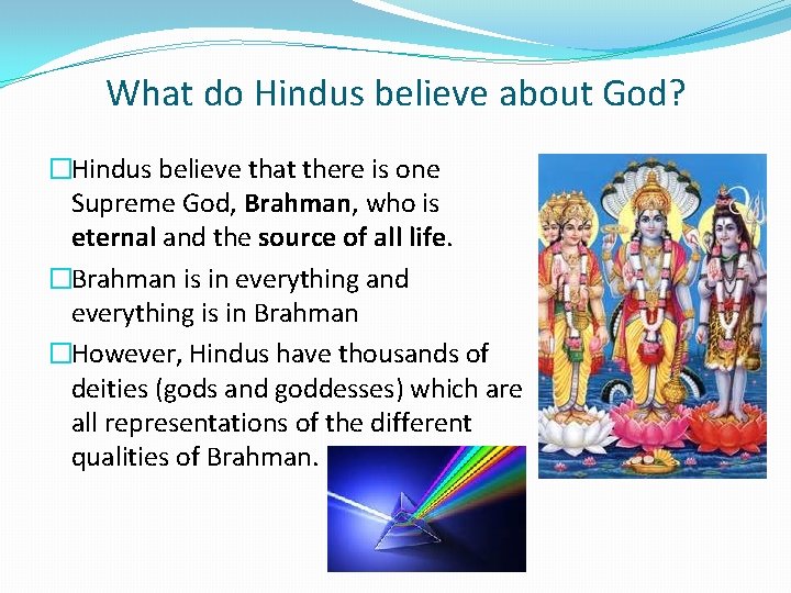 What do Hindus believe about God? �Hindus believe that there is one Supreme God,