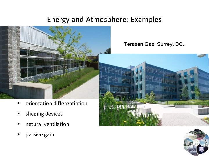 Energy and Atmosphere: Examples Terasen Gas, Surrey, BC. • orientation differentiation • shading devices