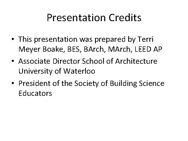 Presentation Credits • This presentation was prepared by Terri Meyer Boake, BES, BArch, MArch,