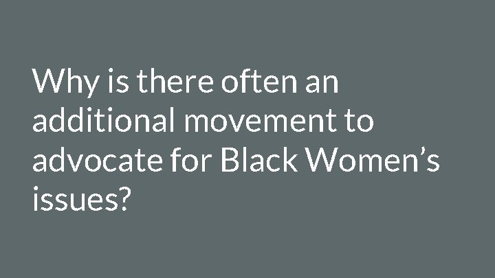 Why is there often an additional movement to advocate for Black Women’s issues? 