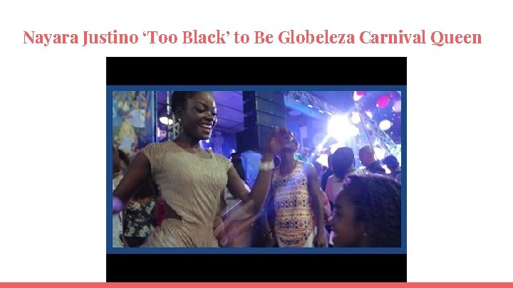 Nayara Justino ‘Too Black’ to Be Globeleza Carnival Queen 