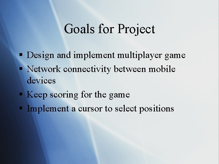 Goals for Project § Design and implement multiplayer game § Network connectivity between mobile