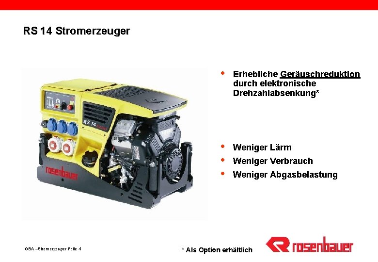 RS 14 Stromerzeuger GBA –Stromerzeuger Folie 4 Erhebliche Geräuschreduktion durch elektronische Drehzahlabsenkung* Weniger Lärm