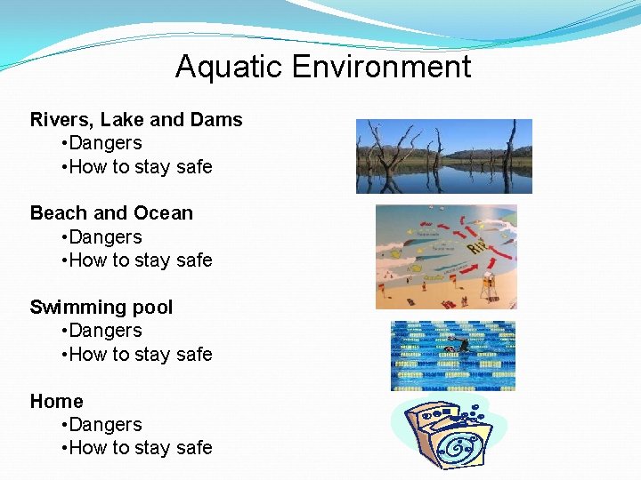 Aquatic Environment Rivers, Lake and Dams • Dangers • How to stay safe Beach