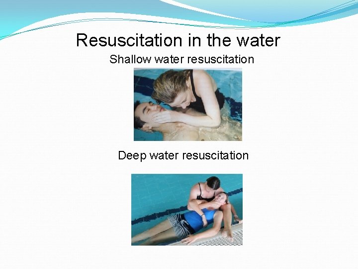 Resuscitation in the water Shallow water resuscitation Deep water resuscitation 