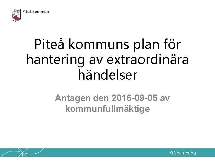 Piteå kommuns plan för hantering av extraordinära händelser Antagen den 2016 -09 -05 av