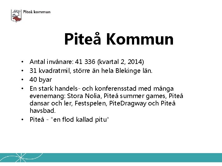 Piteå Kommun Antal invånare: 41 336 (kvartal 2, 2014) 31 kvadratmil, större än hela