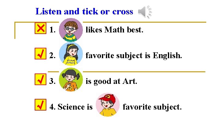 Listen and tick or cross × 1. likes Math best. √ 2. favorite subject