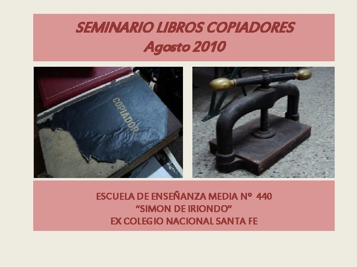 SEMINARIO LIBROS COPIADORES Agosto 2010 ESCUELA DE ENSEÑANZA MEDIA Nº 440 “SIMON DE IRIONDO”