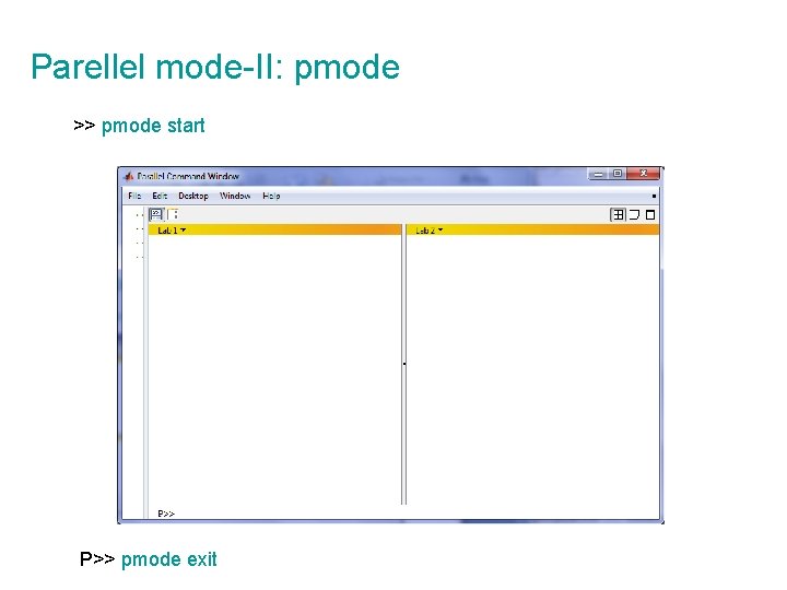 Parellel mode-II: pmode >> pmode start P>> pmode exit 