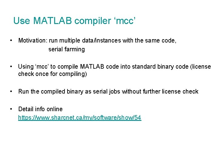 Use MATLAB compiler ‘mcc’ • Motivation: run multiple data/instances with the same code, serial