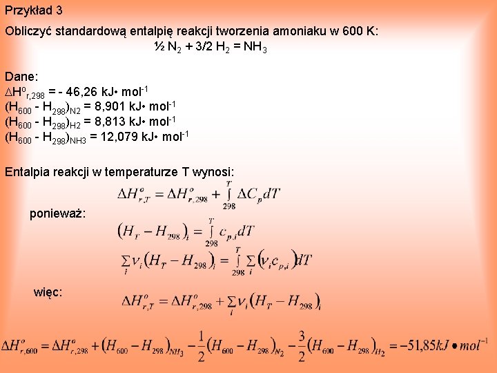 Przykład 3 Obliczyć standardową entalpię reakcji tworzenia amoniaku w 600 K: ½ N 2