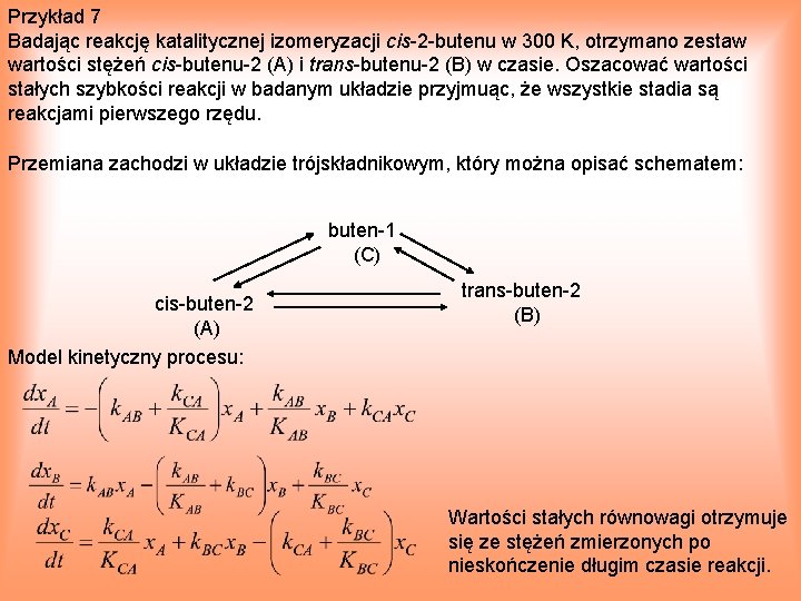 Przykład 7 Badając reakcję katalitycznej izomeryzacji cis 2 butenu w 300 K, otrzymano zestaw
