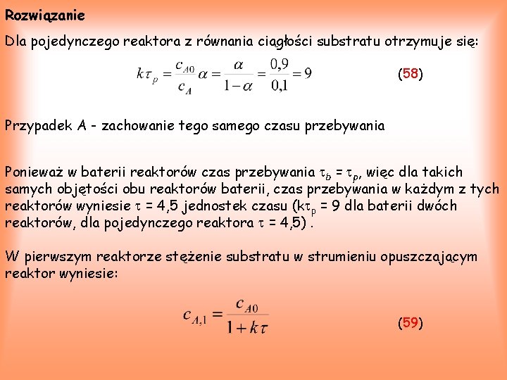 Rozwiązanie Dla pojedynczego reaktora z równania ciągłości substratu otrzymuje się: (58) Przypadek A -