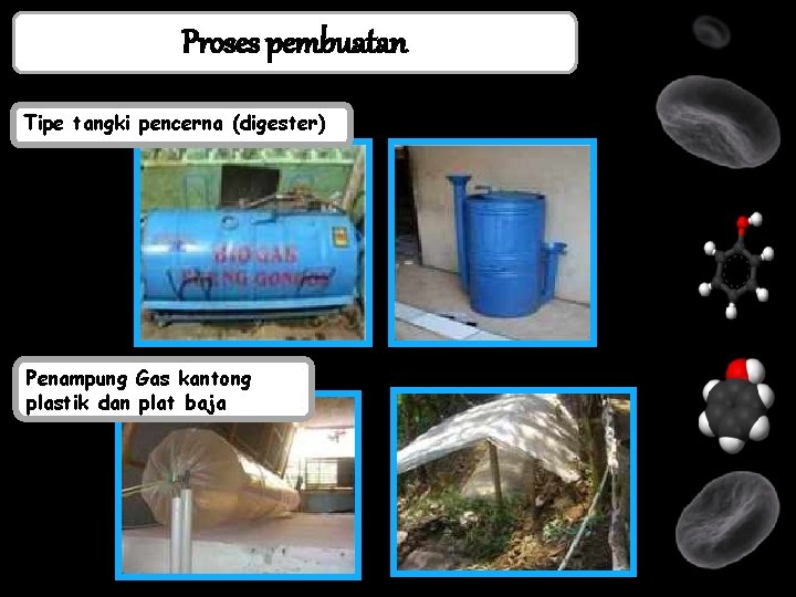 Proses pembuatan Tipe tangki pencerna (digester) Penampung Gas kantong plastik dan plat baja 