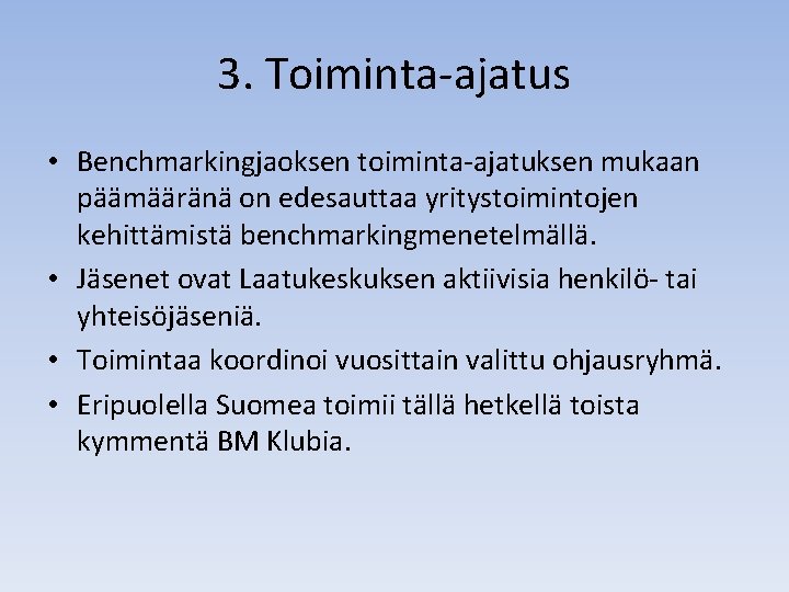 3. Toiminta-ajatus • Benchmarkingjaoksen toiminta-ajatuksen mukaan päämääränä on edesauttaa yritystoimintojen kehittämistä benchmarkingmenetelmällä. • Jäsenet