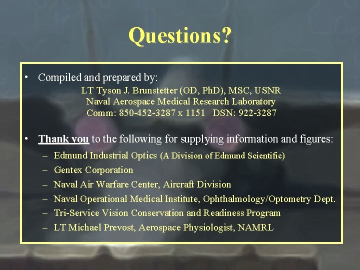Questions? • Compiled and prepared by: LT Tyson J. Brunstetter (OD, Ph. D), MSC,