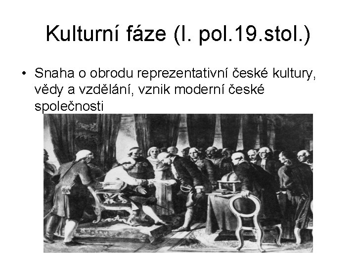 Kulturní fáze (I. pol. 19. stol. ) • Snaha o obrodu reprezentativní české kultury,