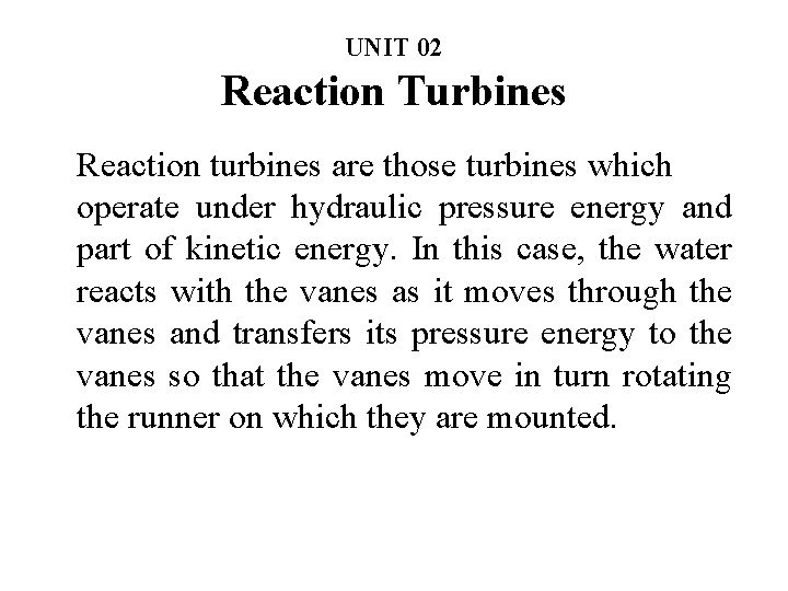 UNIT 02 Reaction Turbines Reaction turbines are those turbines which operate under hydraulic pressure