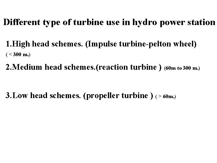 Different type of turbine use in hydro power station 1. High head schemes. (Impulse