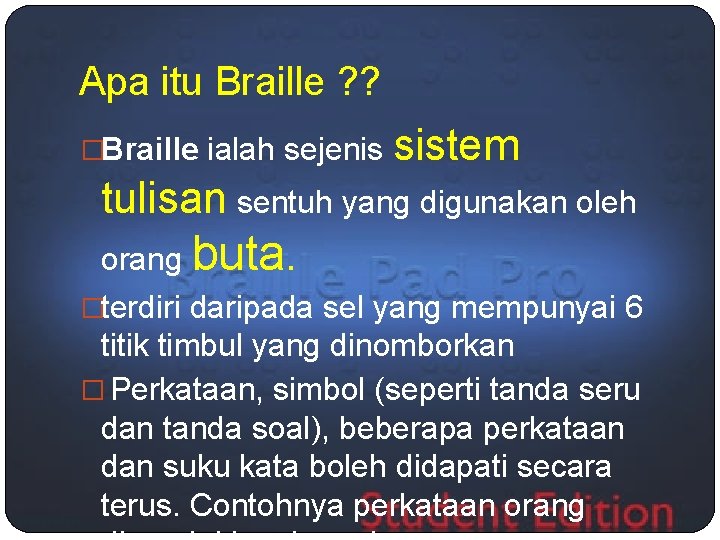 Apa itu Braille ? ? �Braille ialah sejenis sistem tulisan sentuh yang digunakan oleh