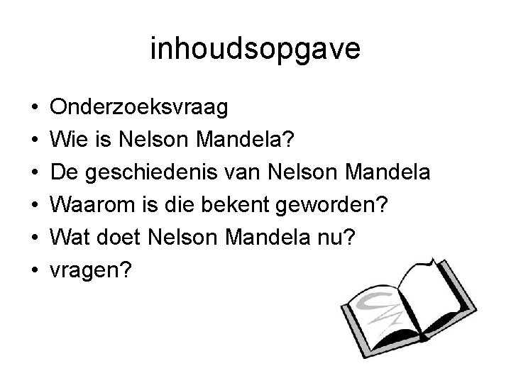 inhoudsopgave • • • Onderzoeksvraag Wie is Nelson Mandela? De geschiedenis van Nelson Mandela