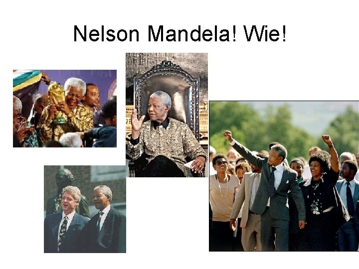 Nelson Mandela! Wie! 