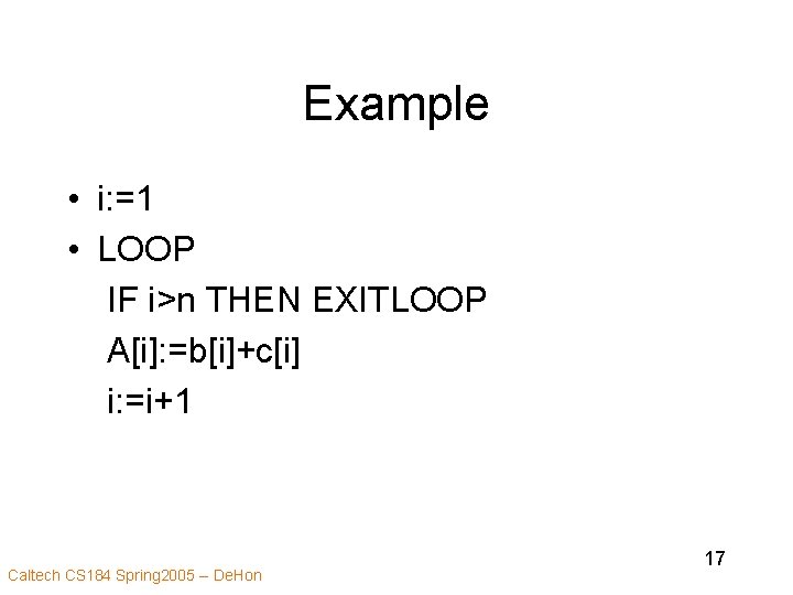 Example • i: =1 • LOOP IF i>n THEN EXITLOOP A[i]: =b[i]+c[i] i: =i+1