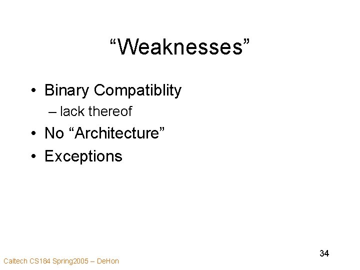 “Weaknesses” • Binary Compatiblity – lack thereof • No “Architecture” • Exceptions Caltech CS