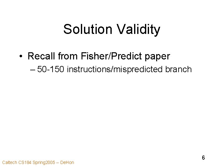 Solution Validity • Recall from Fisher/Predict paper – 50 -150 instructions/mispredicted branch Caltech CS