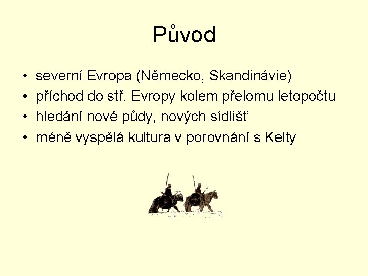 Původ • • severní Evropa (Německo, Skandinávie) příchod do stř. Evropy kolem přelomu letopočtu