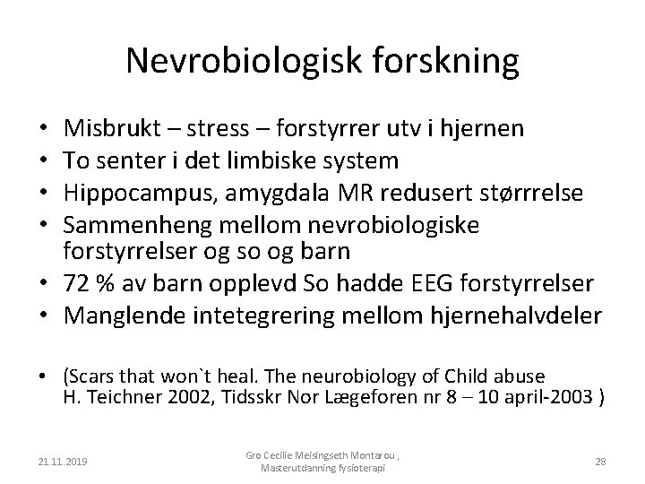 Nevrobiologisk forskning Misbrukt – stress – forstyrrer utv i hjernen To senter i det