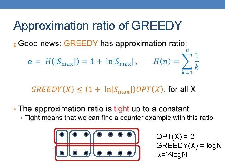 Approximation ratio of GREEDY • OPT(X) = 2 GREEDY(X) = log. N =½log. N