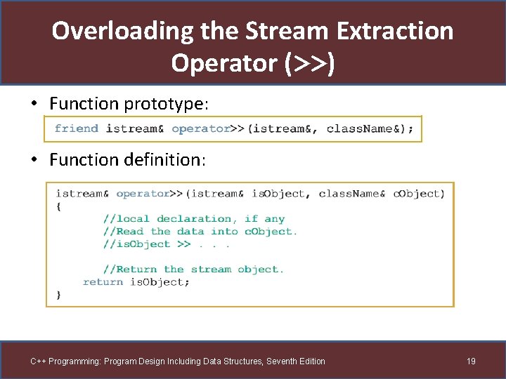 Overloading the Stream Extraction Operator (>>) • Function prototype: • Function definition: C++ Programming: