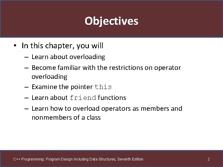 Objectives • In this chapter, you will – Learn about overloading – Become familiar