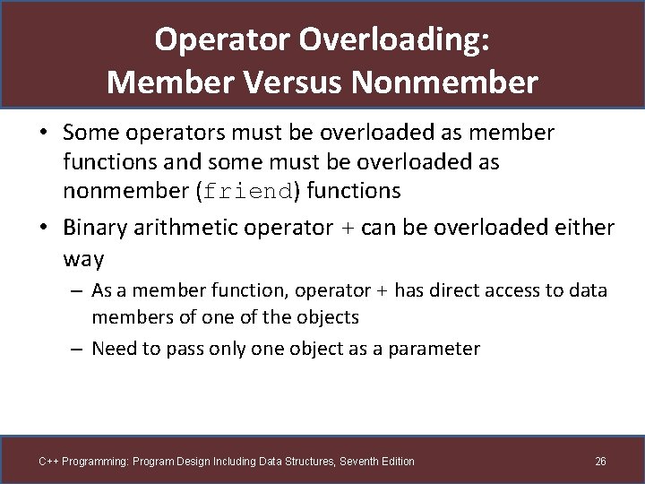 Operator Overloading: Member Versus Nonmember • Some operators must be overloaded as member functions