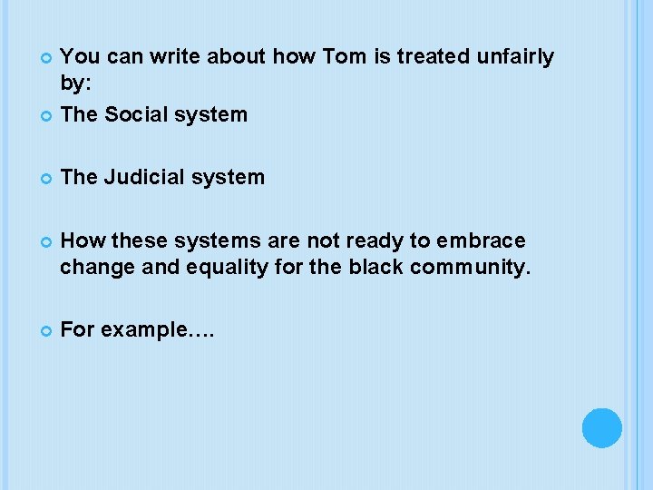 You can write about how Tom is treated unfairly by: The Social system The