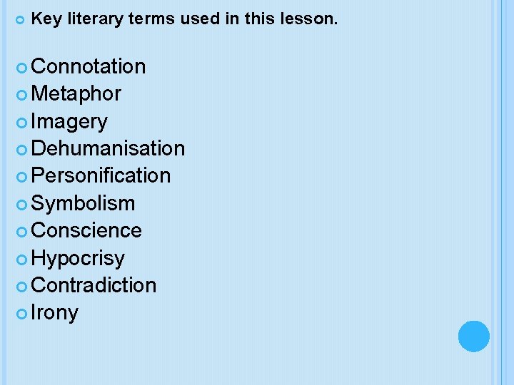  Key literary terms used in this lesson. Connotation Metaphor Imagery Dehumanisation Personification Symbolism