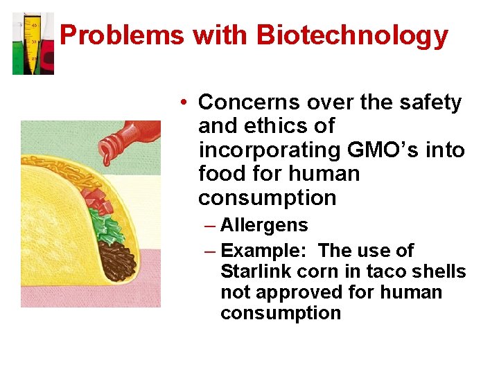 Problems with Biotechnology • Concerns over the safety and ethics of incorporating GMO’s into