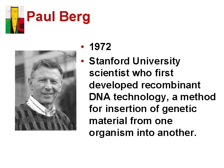 Paul Berg • 1972 • Stanford University scientist who first developed recombinant DNA technology,