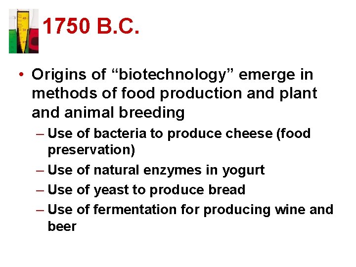 1750 B. C. • Origins of “biotechnology” emerge in methods of food production and