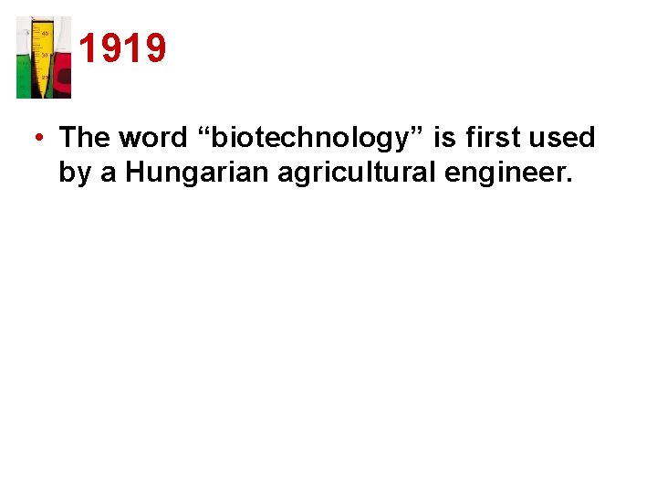 1919 • The word “biotechnology” is first used by a Hungarian agricultural engineer. 