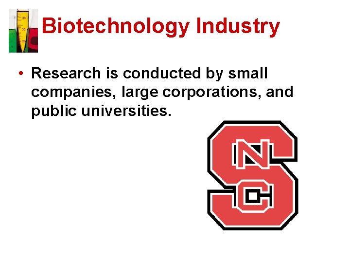 Biotechnology Industry • Research is conducted by small companies, large corporations, and public universities.