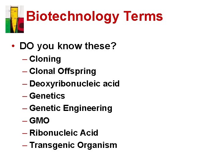 Biotechnology Terms • DO you know these? – Cloning – Clonal Offspring – Deoxyribonucleic