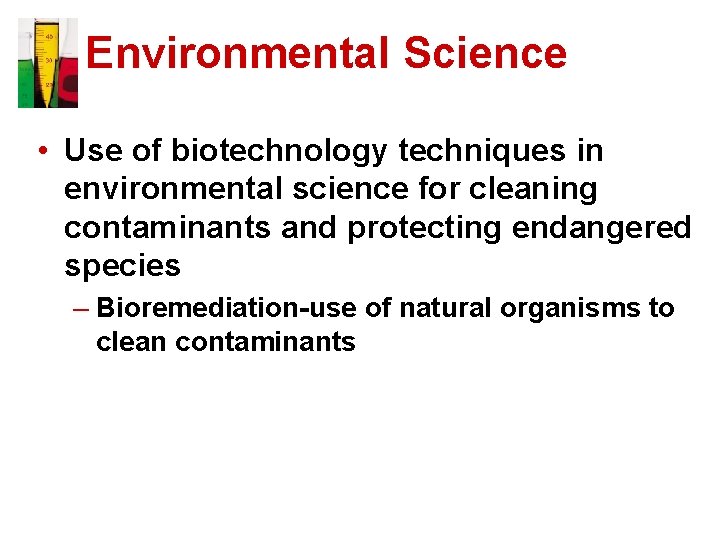 Environmental Science • Use of biotechnology techniques in environmental science for cleaning contaminants and