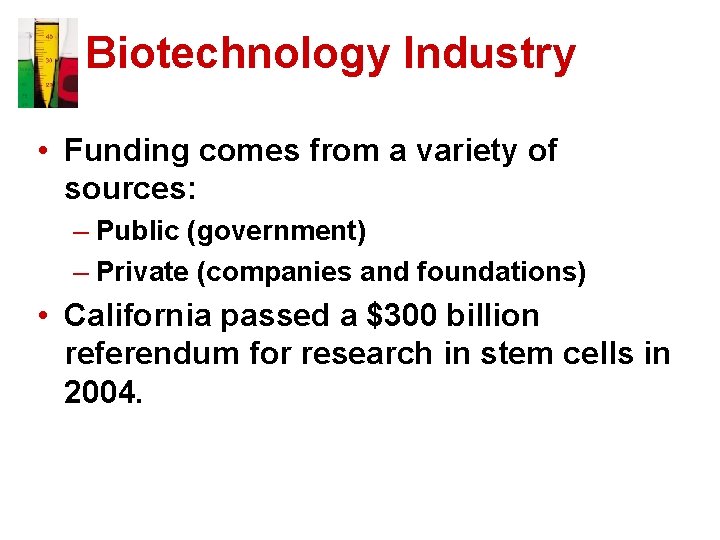 Biotechnology Industry • Funding comes from a variety of sources: – Public (government) –