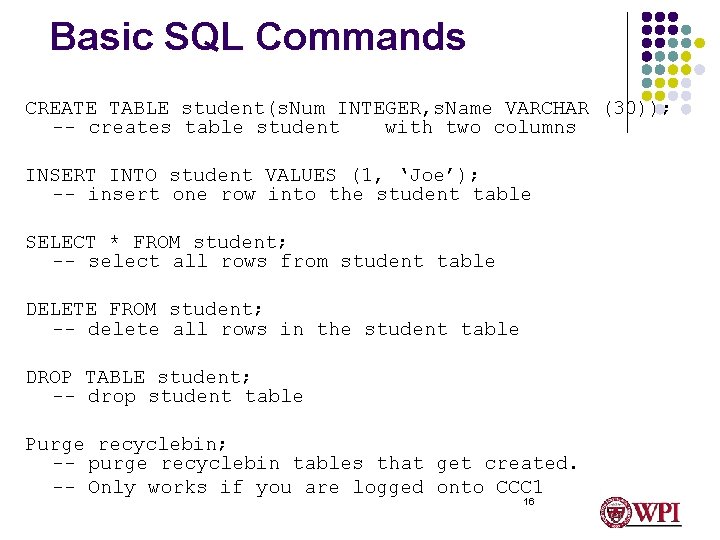 Basic SQL Commands CREATE TABLE student(s. Num INTEGER, s. Name VARCHAR (30)); -- creates
