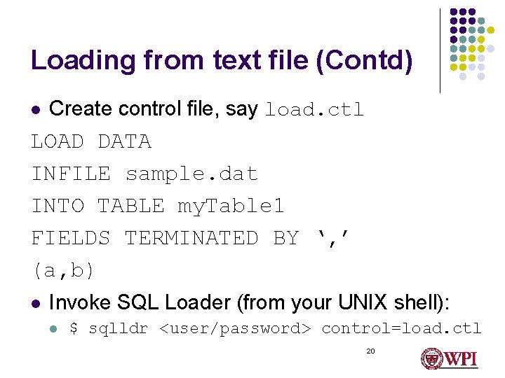 Loading from text file (Contd) l Create control file, say load. ctl LOAD DATA